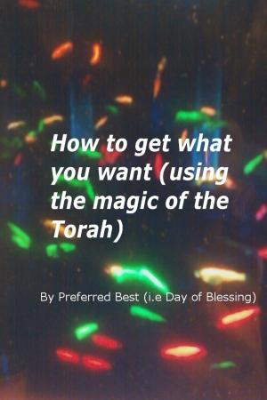 Cover of the book How to get what you want (using the magic of the Torah) by Angeline Thiri