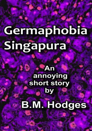 Cover of the book Germaphobia Singapura (An Annoying Short Story) by M B