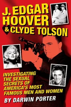 Cover of the book J. Edgar Hoover and Clyde Tolson: Investigating the Sexual Secrets of America's Most Famous Men and Women by Jessica Aiken-Hall