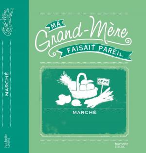 Cover of the book Ma grand-mére faisait pareil: Marché et conserves by Eva Harlé