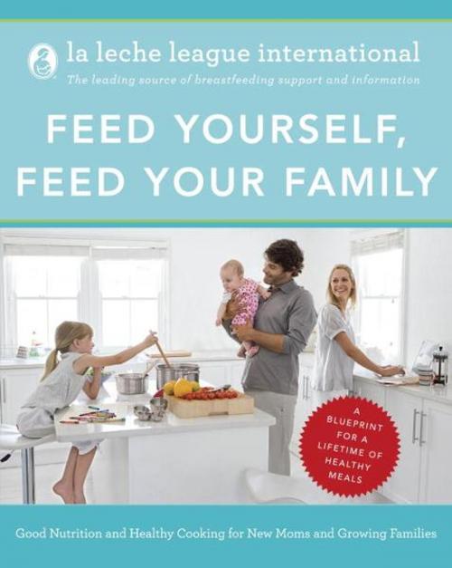 Cover of the book Feed Yourself, Feed Your Family by La Leche League International, Random House Publishing Group