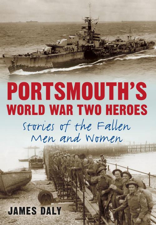 Cover of the book Portsmouth's World War Two Heroes by James Daly, The History Press