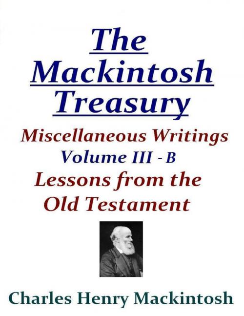 Cover of the book The Mackintosh Treasury - Miscellaneous Writings - Volume III-B: Lessons from the Old Testament by Charles Henry Mackintosh, Lulu.com
