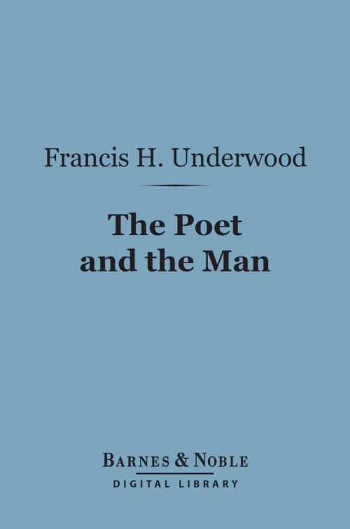 Cover of the book The Poet and the Man (Barnes & Noble Digital Library) by Francis H. Underwood, Barnes & Noble