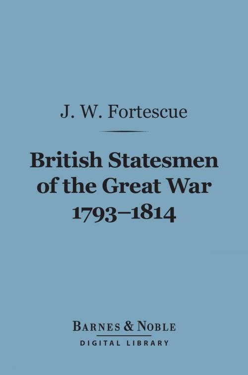 Cover of the book British Statesmen of the Great War, 1793-1814 (Barnes & Noble Digital Library) by J. W. Fortescue, Barnes & Noble