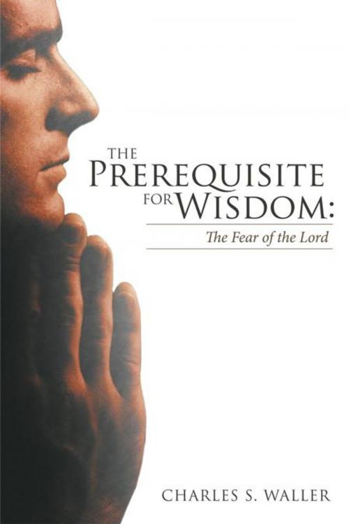 Cover of the book The Prerequisite for Wisdom: the Fear of the Lord by Charles S. Waller, WestBow Press