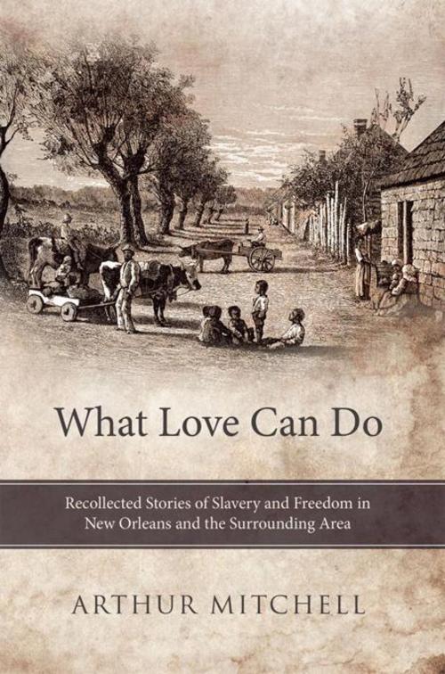 Cover of the book What Love Can Do by Arthur Mitchell, Balboa Press