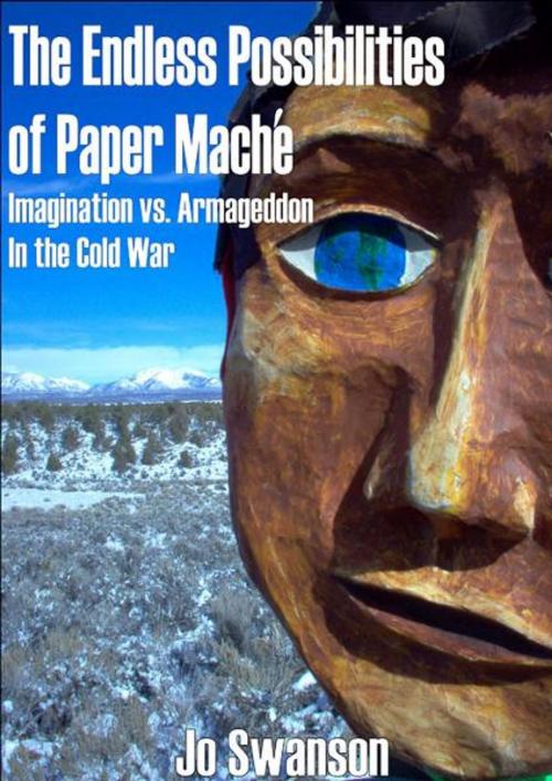 Cover of the book The Endless Possibilities of Paper Mache: Imagination vs. Armageddon in the Cold War by Jo Swanson, Jo Swanson