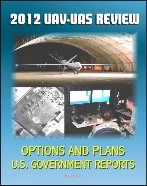 Cover of the book 2012 Review of Military Unmanned Aerial Vehicle (UAV) and Unmanned Aerial Systems (UAS) Issues - Current and Future Plans for DOD Drones for Surveillance and Combat, Policy Options by Progressive Management, Progressive Management