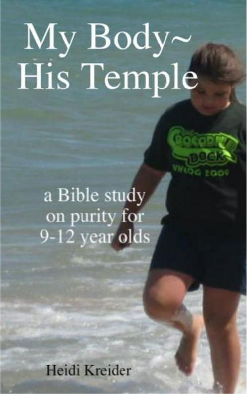 Cover of the book My Body~His Temple...a Bible study for 9-12 year olds by Heidi Kreider, Heidi Kreider