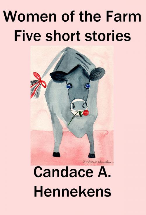 Cover of the book Women of the Farm: Five Short Stories by Candace Hennekens, Candace Hennekens