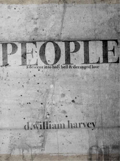 Cover of the book People: A Descent Into Holy Horror And Deranged Love by D William Harvey, D William Harvey