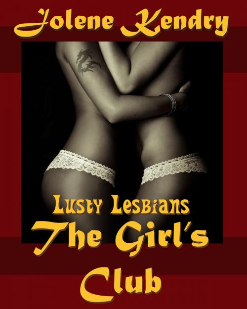 Cover of the book The Girl's Club: Lusty Lesbians by Jolene Kendry, Exotic Erotic Publications
