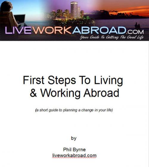 Cover of the book First Steps To Living and Working Abroad by Phil Byrne, Phil Byrne