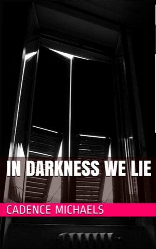 Cover of the book In Darkness We Lie by Cadence Michaels, Cadence Michaels