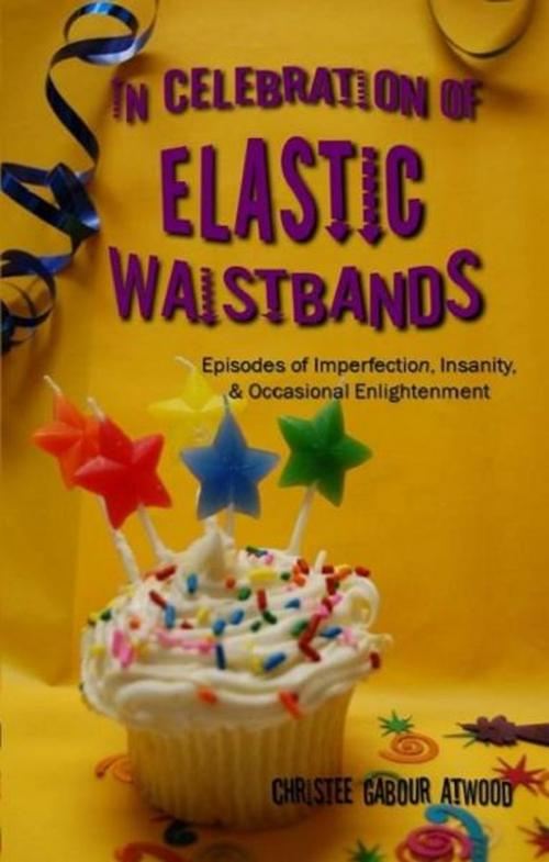 Cover of the book In Celebration of Elastic Waistbands by Christee Atwood, Christee Atwood