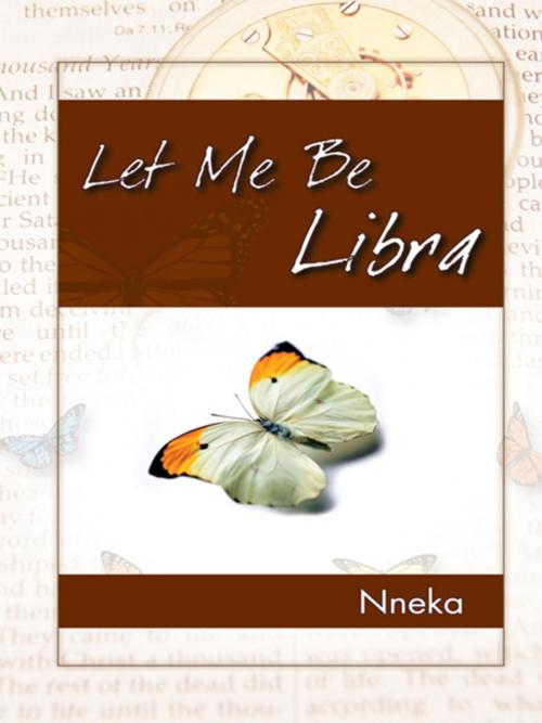 Cover of the book Let Me Be Libra by Nneka, Trafford Publishing