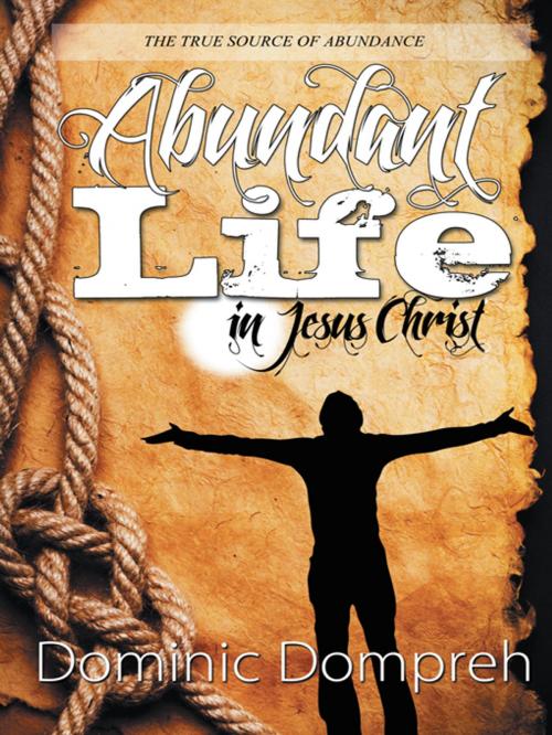 Cover of the book Abundant Life in Jesus Christ by Dominic Dompreh, AuthorHouse