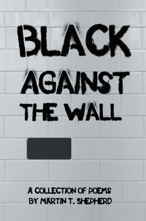 Cover of the book Black Against the Wall by Martin T. Shepherd, Xlibris US