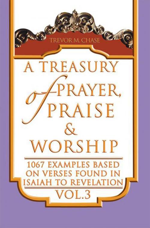 Cover of the book A Treasury of Prayer, Praise & Worship Vol.3 by Dr. Trevor M. Chase, Xlibris US