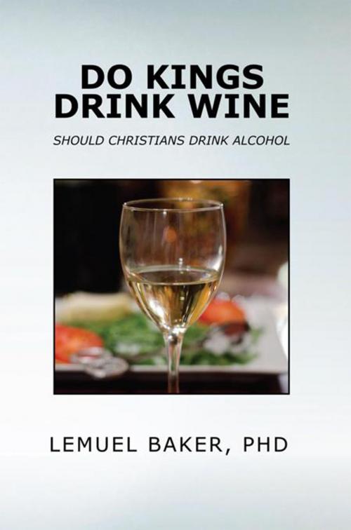Cover of the book Do Kings Drink Wine by Lemuel Baker PHD, Xlibris US