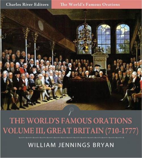 Cover of the book The Worlds Famous Orations: Volume III, Great Britain (710-1777) (Illustrated Edition) by William Jennings Bryan, Charles River Editors