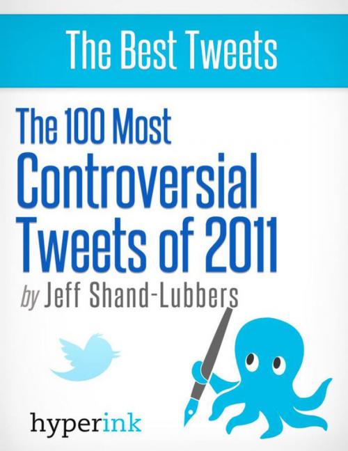 Cover of the book The 100 Most Controversial Tweets of 2011 by Jeff  Shand-Lubbers, Hyperink