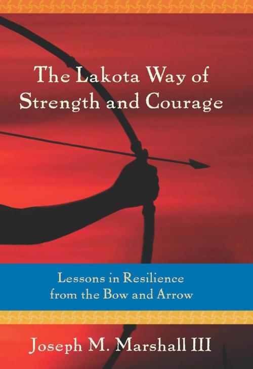 Cover of the book The Lakota Way of Strength and Courage: Lessons in Resilience from the Bow and Arrow by Marshall III, Joseph, Sounds True