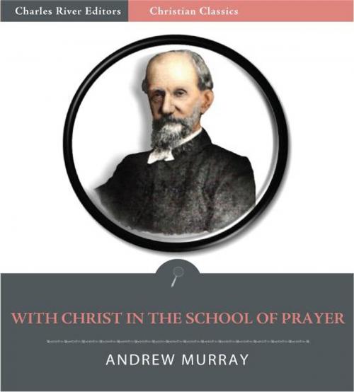 Cover of the book With Christ in the School of Prayer (Illustrated Edition) by Andrew Murray, Charles River Editors