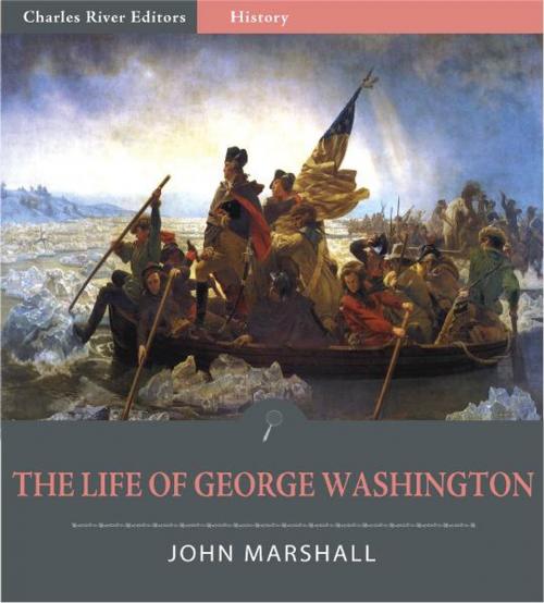 Cover of the book The Life of George Washington (Illustrated Edition) by John Marshall, Charles River Editors