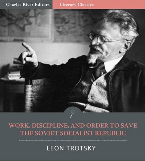 Cover of the book Work, Discipline, and Order to Save the Socialist Soviet Republic by Leon Trotsky, Charles River Editors