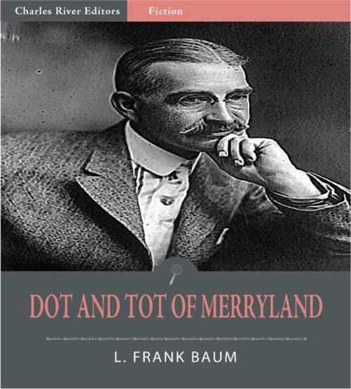 Cover of the book Dot and Tot of Merryland (Illustrated Edition) by L. Frank Baum, Charles River Editors