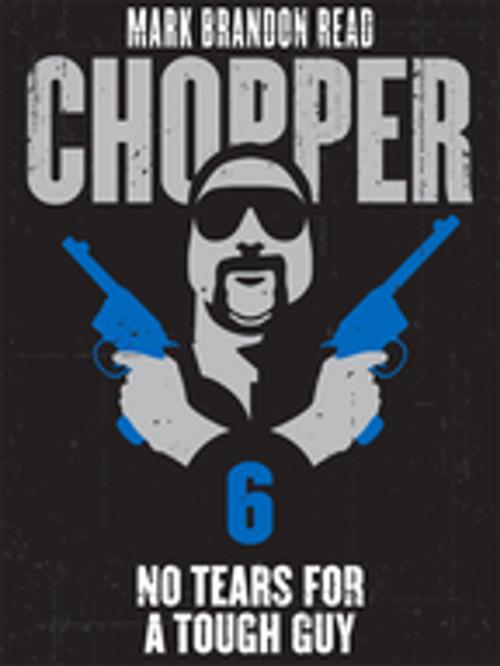 Cover of the book No Tears for a Tough Guy: Chopper 6 by Mark Brandon "Chopper" Read, Mark Brandon Read, Pan Macmillan Australia