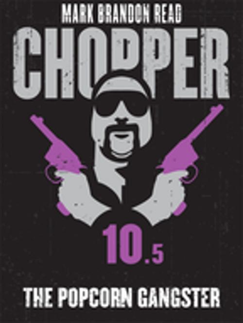 Cover of the book The Popcorn Gangster: Chopper 10.5 by Mark Brandon "Chopper" Read, Mark Brandon Read, Pan Macmillan Australia