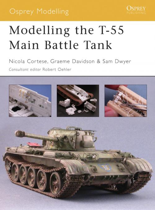 Cover of the book Modelling the T-55 Main Battle Tank by Nicola Cortese, Samuel Dwyer, Graeme Davidson, Bloomsbury Publishing