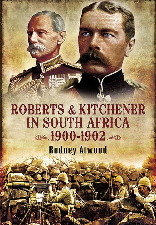 Cover of the book Roberts and Kitchener in South Africa by Rodney Atwood, Pen and Sword