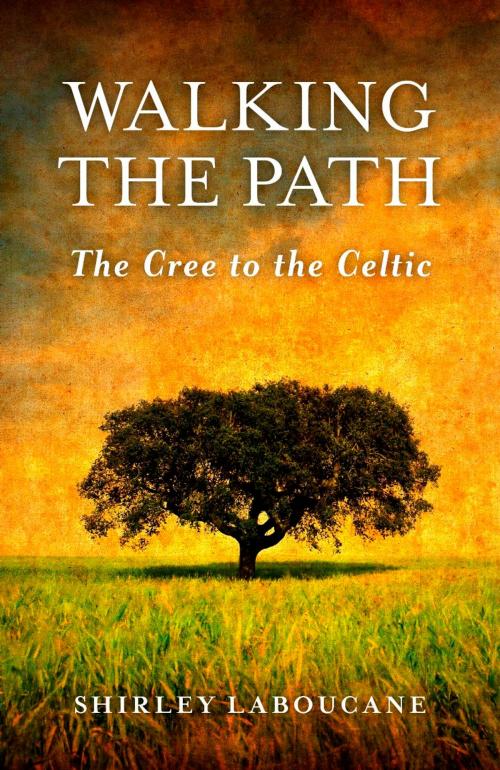 Cover of the book Walking the Path — The Cree to the Celtic by Shirley Laboucane, John Hunt Publishing