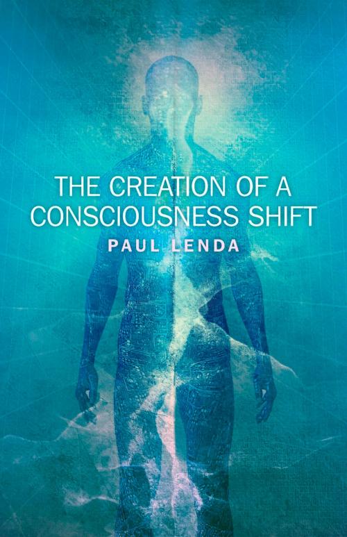 Cover of the book The Creation of a Consciousness Shift by Paul Lenda, John Hunt Publishing