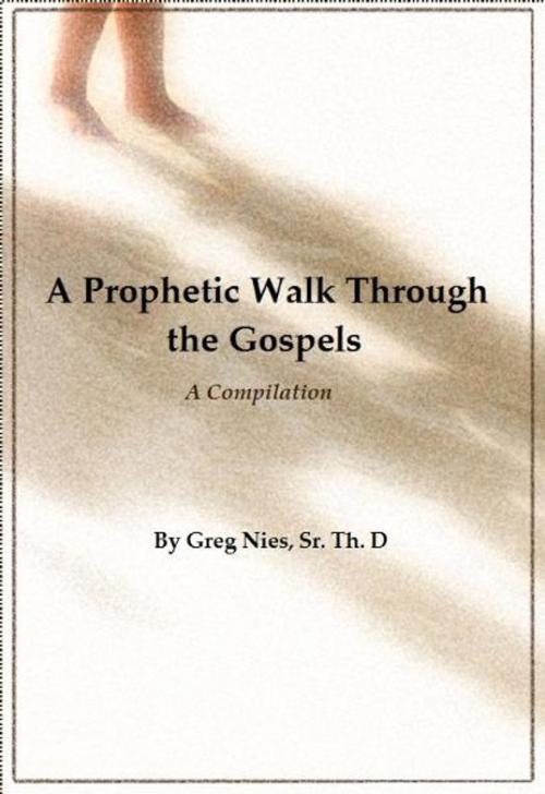 Cover of the book A Prophetic Walk Through the Gospels by Bishop Greg Nies Sr., Th.D., Bishop Greg Nies Sr., Th.D.