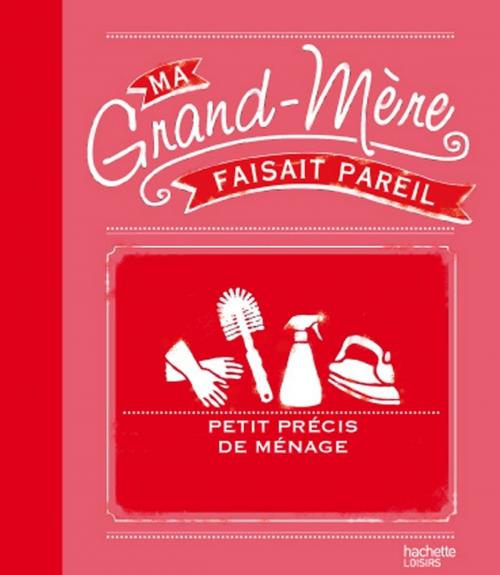 Cover of the book Ma grand-mére faisait pareil : petit précis de ménage by Anne Dufour, Catherine Dupin, Hachette Pratique