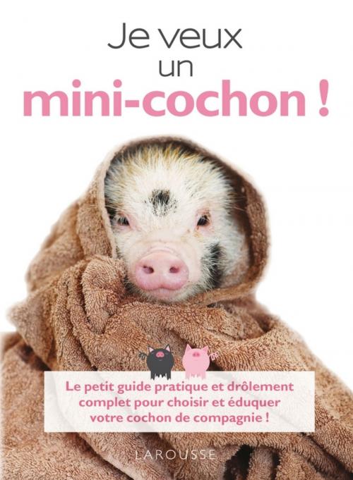Cover of the book Je veux un mini-cochon ! by Jane Croft, Larousse