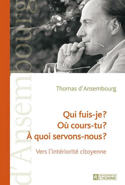 Cover of the book Qui fuis-je? Où cours-tu? À quoi servons-nous? by Thomas D'Ansembourg, Les Éditions de l’Homme