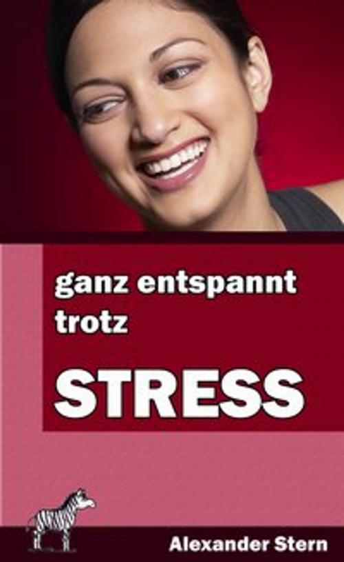 Cover of the book Ganz entspannt trotz Stress by Alexander Stern, Zebrabuch