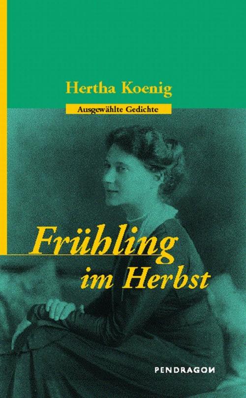 Cover of the book Frühling im Herbst by Hertha Koenig, Stefanie Viereck, Pendragon