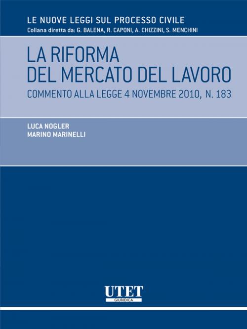 Cover of the book LA RIFORMA DEL MERCATO DEL LAVORO Commento alla legge 4 novembre 2010, n. 183 by Luca Nogler, Marino Marinelli, Utet Giuridica