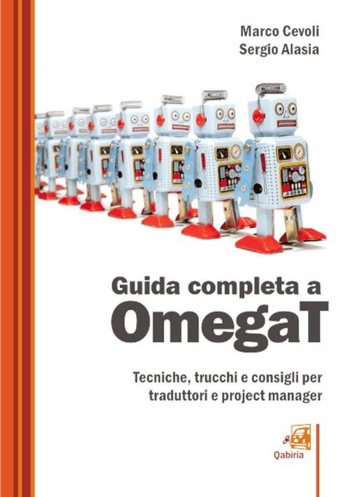 Cover of the book Guida completa a omegat: tecniche, trucchi e consigli per traduttori e project manager by Marco Cevoli, Sergio Alasia, Marco Cevoli
