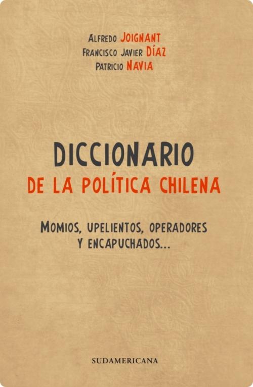 Cover of the book Diccionario de la Politica Chilena by Navia Lucero Patricio, Penguin Random House Grupo Editorial Chile