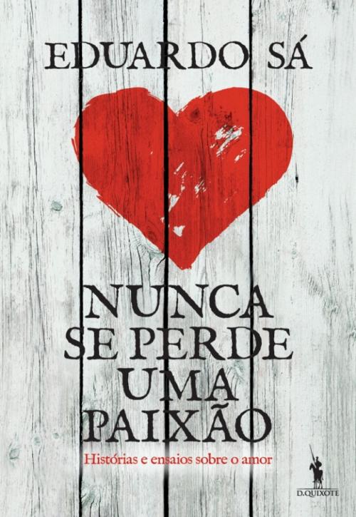 Cover of the book Nunca Se Perde Uma Paixão by EDUARDO SÁ, D. QUIXOTE