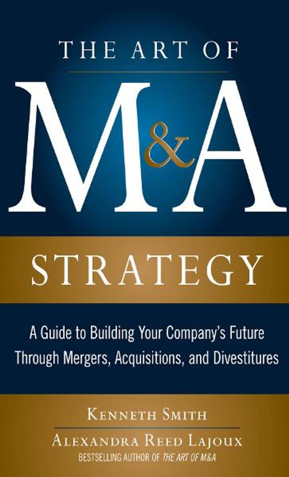 Big bigCover of The Art of M&A Strategy: A Guide to Building Your Company's Future through Mergers, Acquisitions, and Divestitures