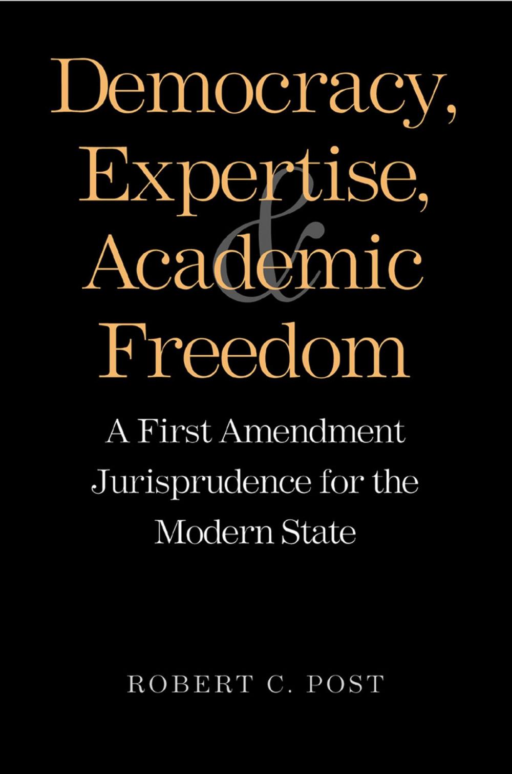 Big bigCover of Democracy, Expertise, and Academic Freedom: A First Amendment Jurisprudence for the Modern State